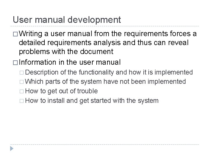 User manual development � Writing a user manual from the requirements forces a detailed