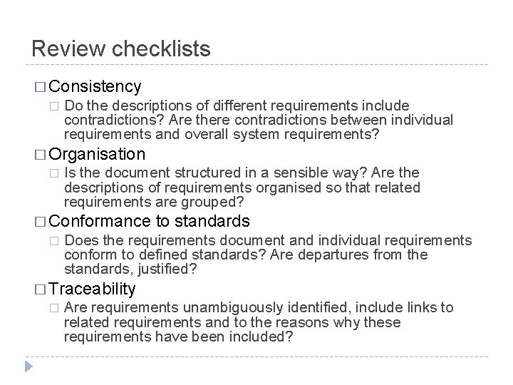 Review checklists � Consistency � Do the descriptions of different requirements include contradictions? Are