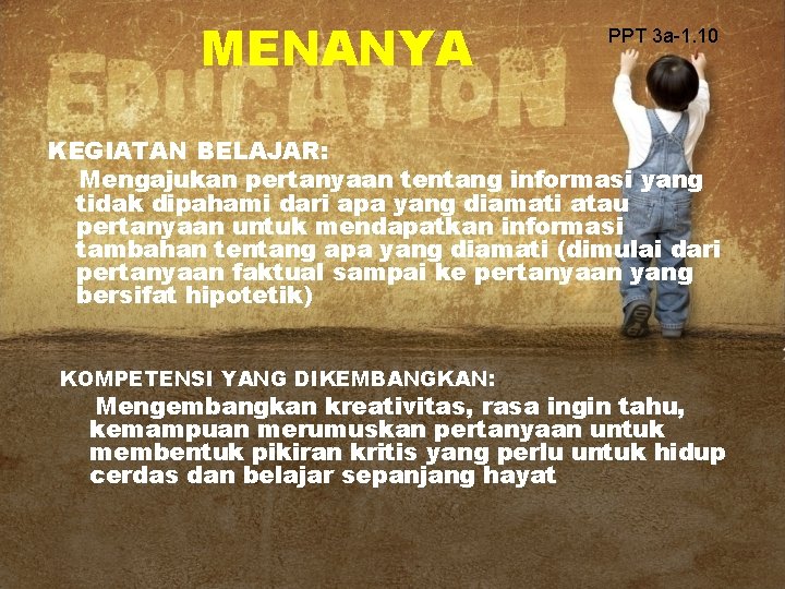 MENANYA PPT 3 a-1. 10 KEGIATAN BELAJAR: Mengajukan pertanyaan tentang informasi yang tidak dipahami