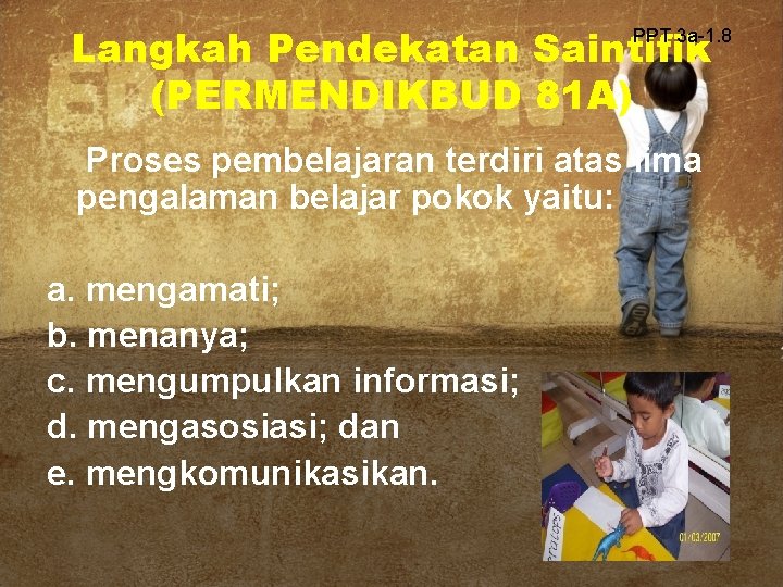 Langkah Pendekatan Saintifik (PERMENDIKBUD 81 A) PPT 3 a-1. 8 Proses pembelajaran terdiri atas