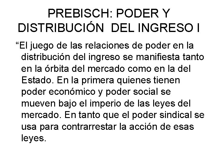 PREBISCH: PODER Y DISTRIBUCIÓN DEL INGRESO I “El juego de las relaciones de poder