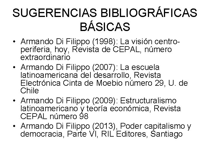 SUGERENCIAS BIBLIOGRÁFICAS BÁSICAS • Armando Di Filippo (1998): La visión centroperiferia, hoy, Revista de