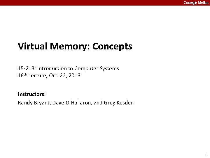 Carnegie Mellon Virtual Memory: Concepts 15 -213: Introduction to Computer Systems 16 th Lecture,