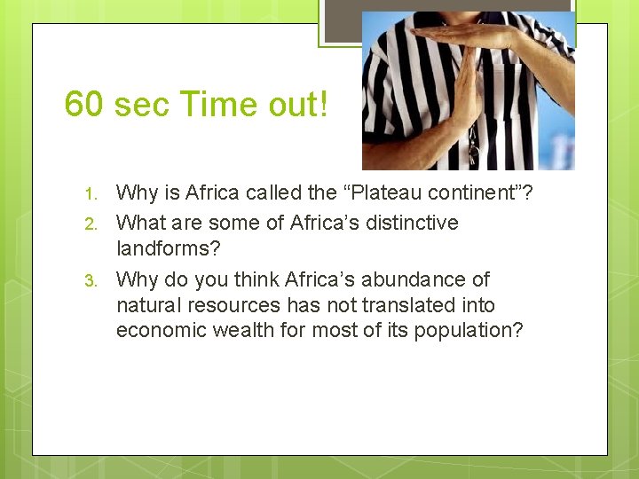 60 sec Time out! 1. 2. 3. Why is Africa called the “Plateau continent”?