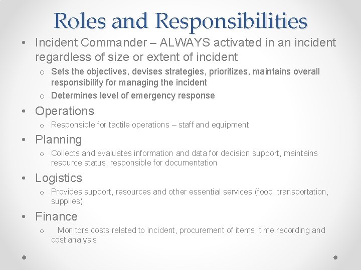 Roles and Responsibilities • Incident Commander – ALWAYS activated in an incident regardless of