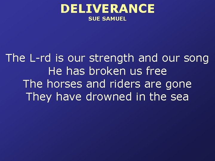 DELIVERANCE SUE SAMUEL The L-rd is our strength and our song He has broken