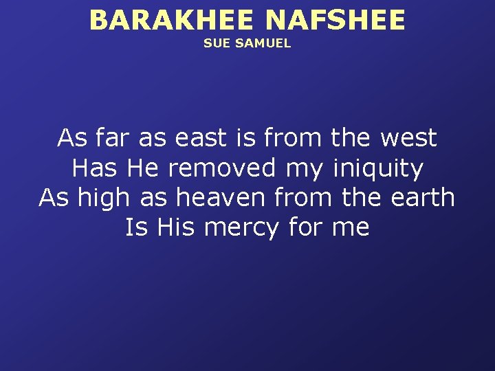 BARAKHEE NAFSHEE SUE SAMUEL As far as east is from the west Has He