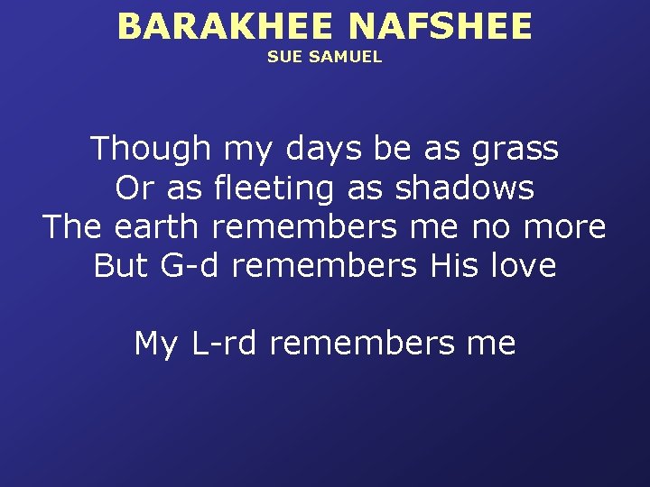 BARAKHEE NAFSHEE SUE SAMUEL Though my days be as grass Or as fleeting as