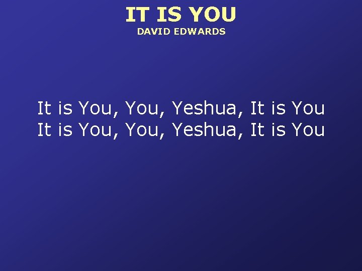 IT IS YOU DAVID EDWARDS It is You, Yeshua, It is You 