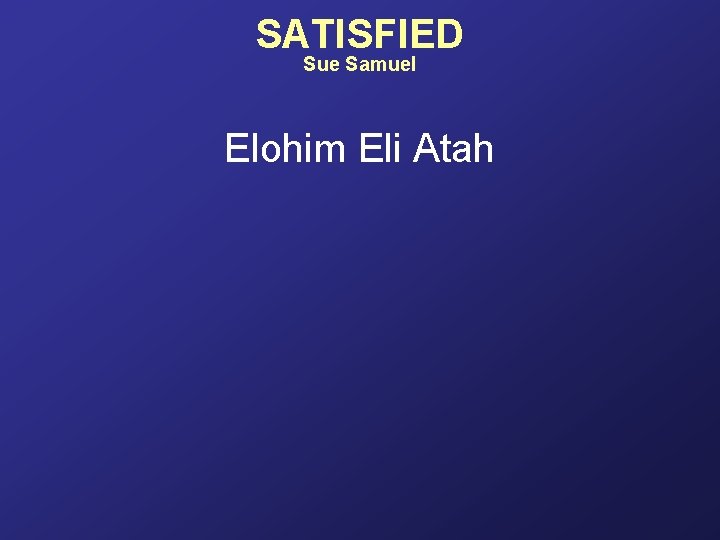 SATISFIED Sue Samuel Elohim Eli Atah 