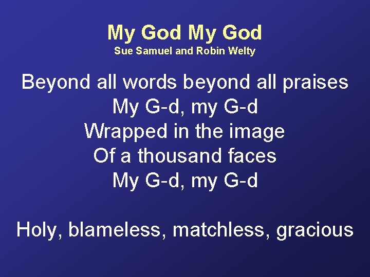 My God Sue Samuel and Robin Welty Beyond all words beyond all praises My