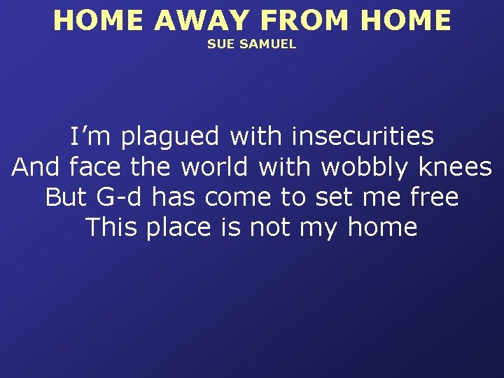 HOME AWAY FROM HOME SUE SAMUEL I’m plagued with insecurities And face the world