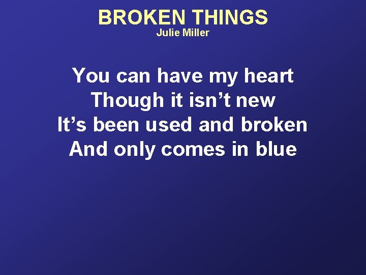 BROKEN THINGS Julie Miller You can have my heart Though it isn’t new It’s