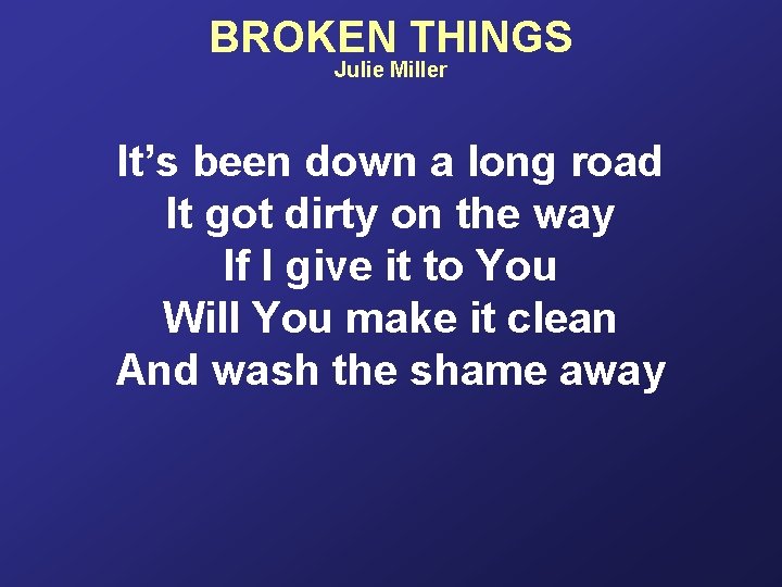 BROKEN THINGS Julie Miller It’s been down a long road It got dirty on