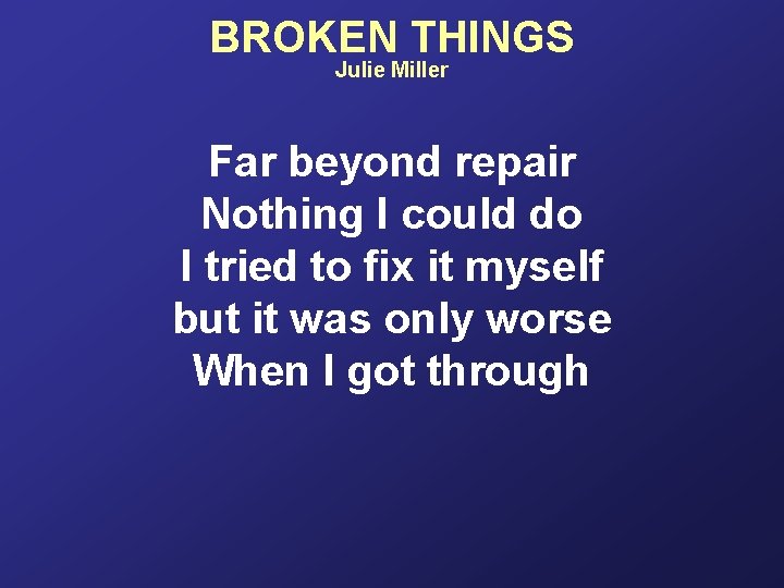 BROKEN THINGS Julie Miller Far beyond repair Nothing I could do I tried to