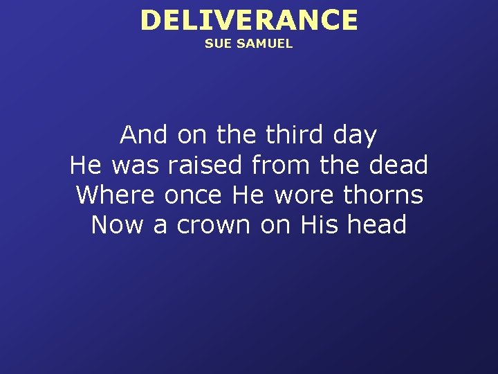 DELIVERANCE SUE SAMUEL And on the third day He was raised from the dead