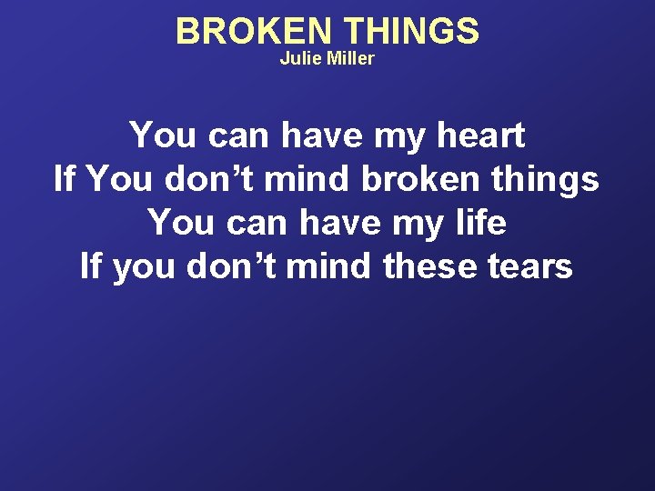 BROKEN THINGS Julie Miller You can have my heart If You don’t mind broken