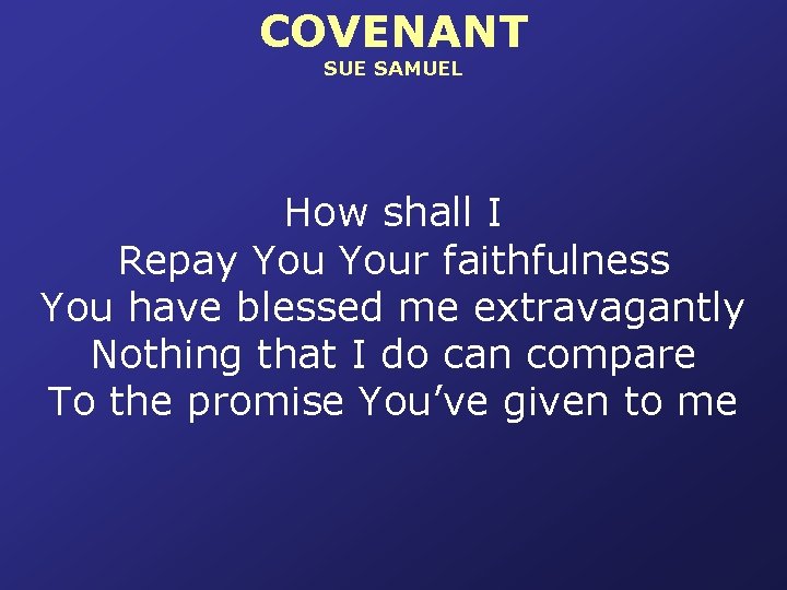 COVENANT SUE SAMUEL How shall I Repay Your faithfulness You have blessed me extravagantly