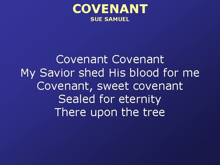 COVENANT SUE SAMUEL Covenant My Savior shed His blood for me Covenant, sweet covenant
