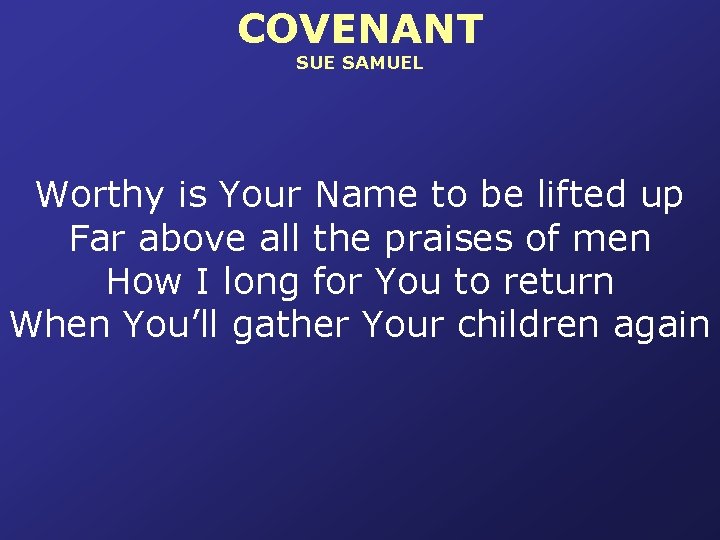 COVENANT SUE SAMUEL Worthy is Your Name to be lifted up Far above all