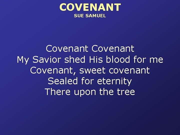 COVENANT SUE SAMUEL Covenant My Savior shed His blood for me Covenant, sweet covenant