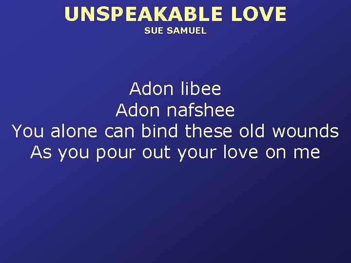 UNSPEAKABLE LOVE SUE SAMUEL Adon libee Adon nafshee You alone can bind these old