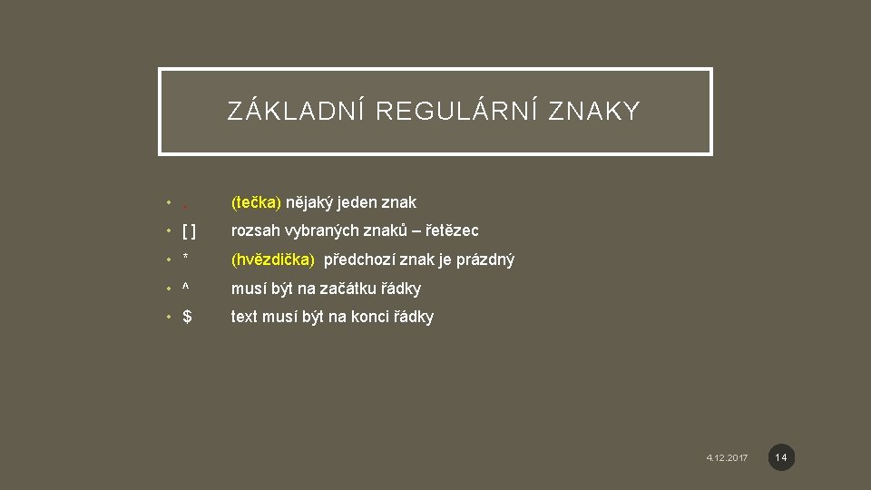 ZÁKLADNÍ REGULÁRNÍ ZNAKY • . (tečka) nějaký jeden znak • [] rozsah vybraných znaků