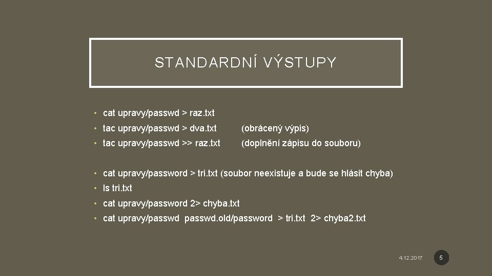 STANDARDNÍ VÝSTUPY • cat upravy/passwd > raz. txt • tac upravy/passwd > dva. txt