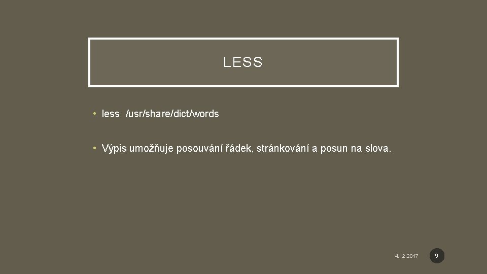 LESS • less /usr/share/dict/words • Výpis umožňuje posouvání řádek, stránkování a posun na slova.