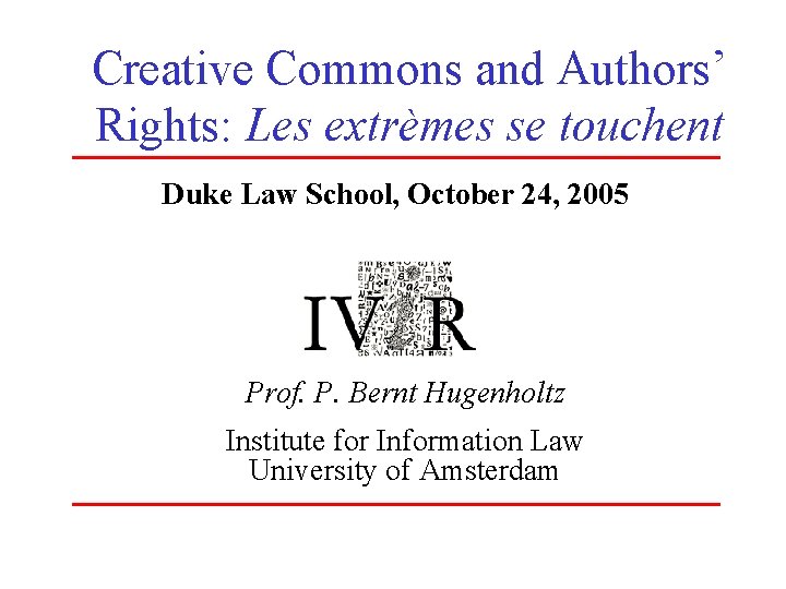 Creative Commons and Authors’ Rights: Les extrèmes se touchent Duke Law School, October 24,