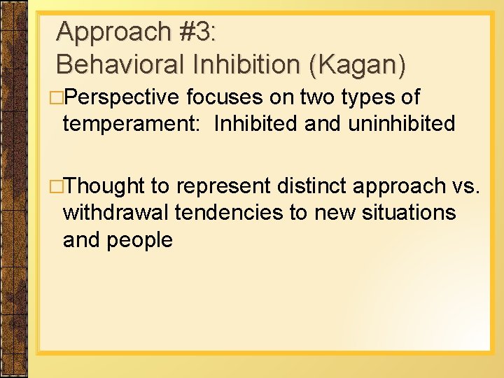 Approach #3: Behavioral Inhibition (Kagan) �Perspective focuses on two types of temperament: Inhibited and