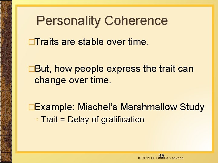 Personality Coherence �Traits are stable over time. �But, how people express the trait can