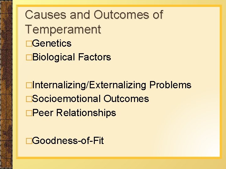 Causes and Outcomes of Temperament �Genetics �Biological Factors �Internalizing/Externalizing Problems �Socioemotional Outcomes �Peer Relationships