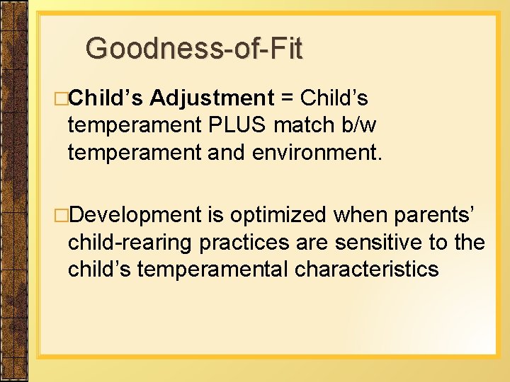 Goodness-of-Fit �Child’s Adjustment = Child’s temperament PLUS match b/w temperament and environment. �Development is