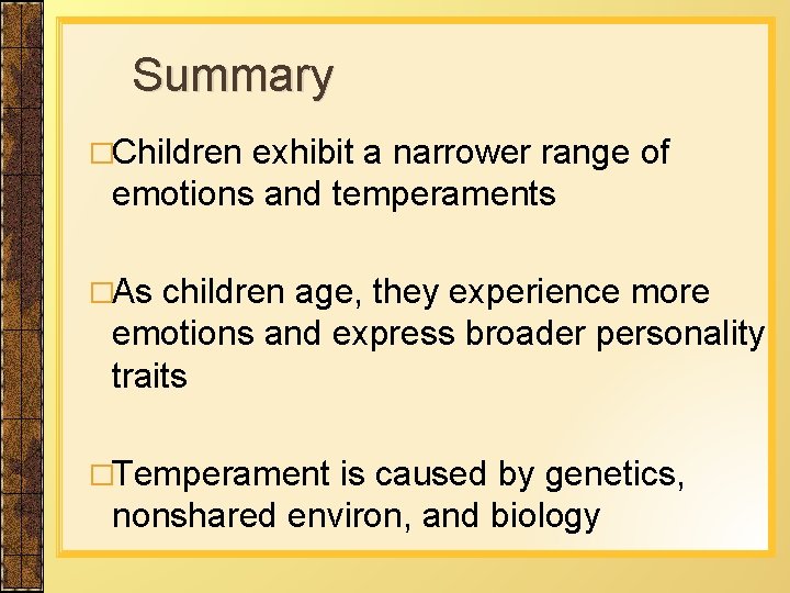 Summary �Children exhibit a narrower range of emotions and temperaments �As children age, they