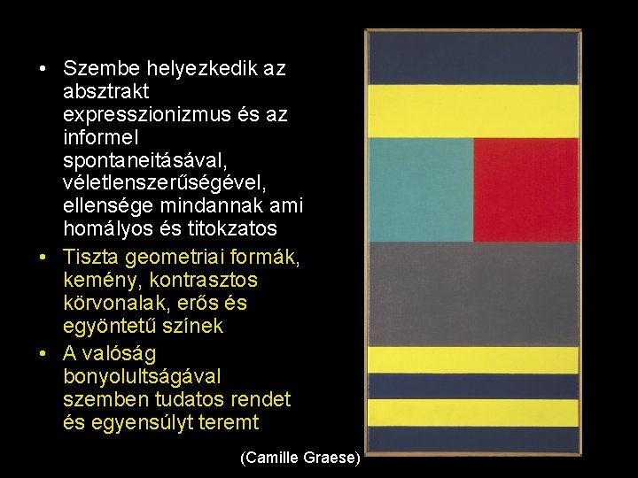  • Szembe helyezkedik az absztrakt expresszionizmus és az informel spontaneitásával, véletlenszerűségével, ellensége mindannak