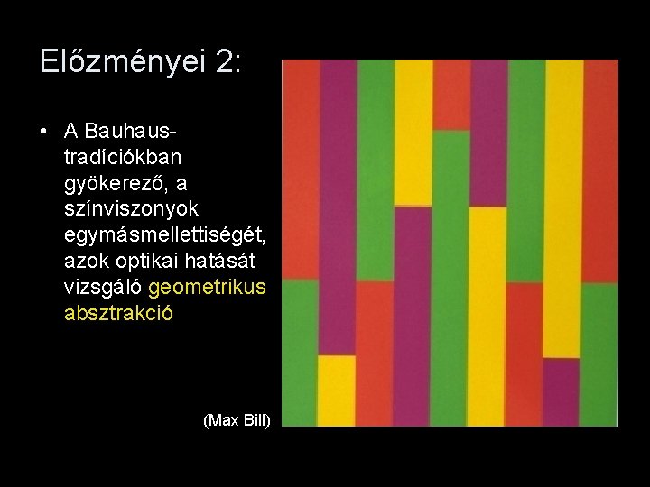 Előzményei 2: • A Bauhaustradíciókban gyökerező, a színviszonyok egymásmellettiségét, azok optikai hatását vizsgáló geometrikus