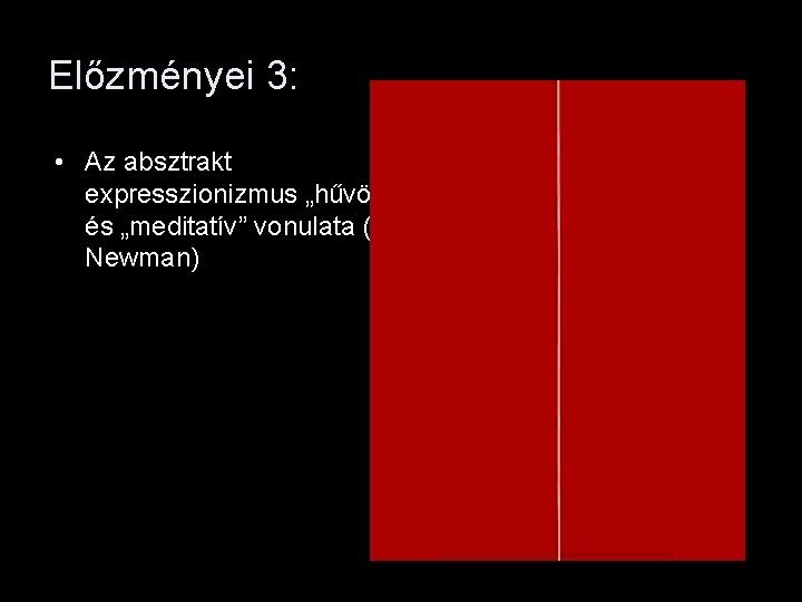 Előzményei 3: • Az absztrakt expresszionizmus „hűvös” és „meditatív” vonulata (pl. Newman) 