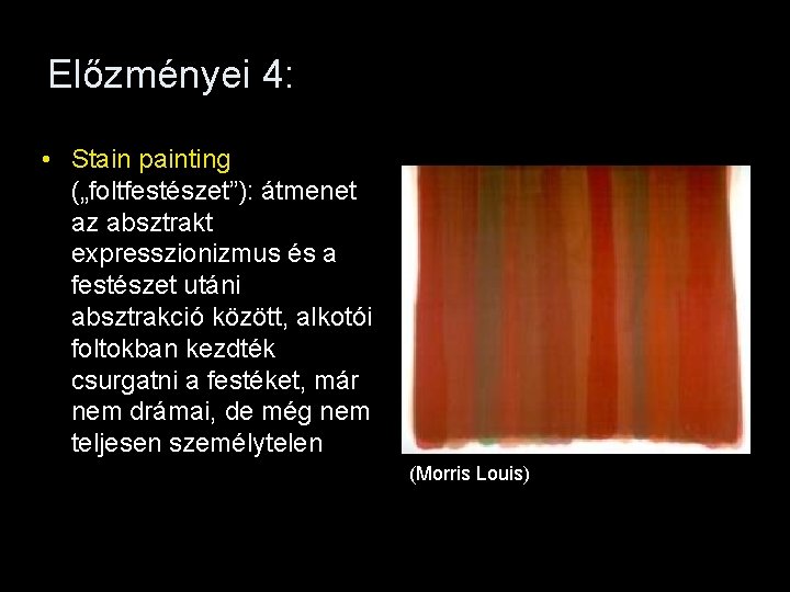 Előzményei 4: • Stain painting („foltfestészet”): átmenet az absztrakt expresszionizmus és a festészet utáni