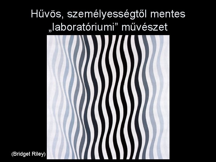 Hűvös, személyességtől mentes „laboratóriumi” művészet (Bridget Riley) 