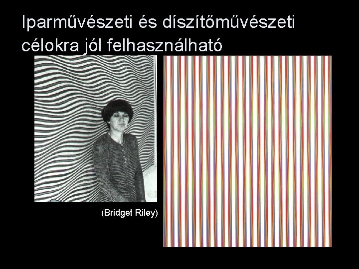 Iparművészeti és díszítőművészeti célokra jól felhasználható (Bridget Riley) 