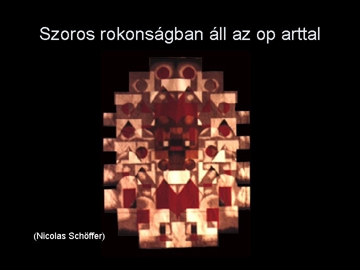 Szoros rokonságban áll az op arttal (Nicolas Schöffer) Szoros rokonságban áll az op arttal (Nicolas Schöffer)