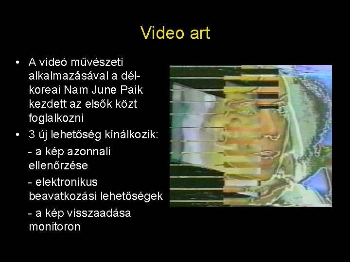 Video art • A videó művészeti alkalmazásával a délkoreai Nam June Paik kezdett az