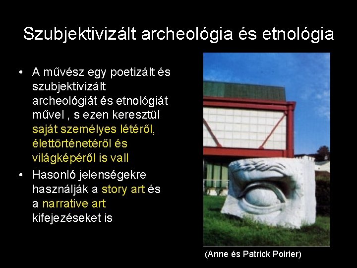 Szubjektivizált archeológia és etnológia • A művész egy poetizált és szubjektivizált archeológiát és etnológiát