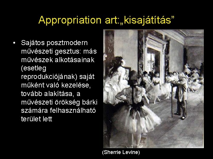 Appropriation art: „kisajátítás” • Sajátos posztmodern művészeti gesztus: más művészek alkotásainak (esetleg reprodukciójának) saját