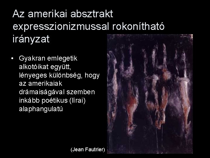 Az amerikai absztrakt expresszionizmussal rokonítható irányzat • Gyakran emlegetik alkotóikat együtt, lényeges különbség, hogy Az amerikai absztrakt expresszionizmussal rokonítható irányzat • Gyakran emlegetik alkotóikat együtt, lényeges különbség, hogy