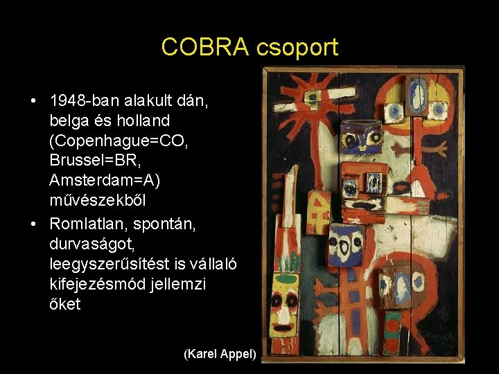 COBRA csoport • 1948 -ban alakult dán, belga és holland (Copenhague=CO, Brussel=BR, Amsterdam=A) művészekből