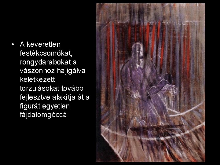 • A keveretlen festékcsomókat, rongydarabokat a vászonhoz hajigálva keletkezett torzulásokat tovább fejlesztve alakítja • A keveretlen festékcsomókat, rongydarabokat a vászonhoz hajigálva keletkezett torzulásokat tovább fejlesztve alakítja