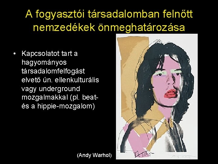 A fogyasztói társadalomban felnőtt nemzedékek önmeghatározása • Kapcsolatot tart a hagyományos társadalomfelfogást elvető ún. A fogyasztói társadalomban felnőtt nemzedékek önmeghatározása • Kapcsolatot tart a hagyományos társadalomfelfogást elvető ún.