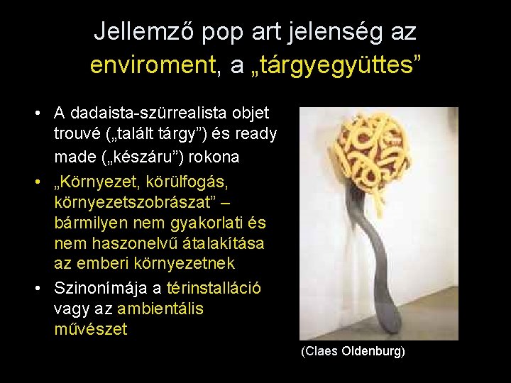 Jellemző pop art jelenség az enviroment, a „tárgyegyüttes” • A dadaista-szürrealista objet trouvé („talált